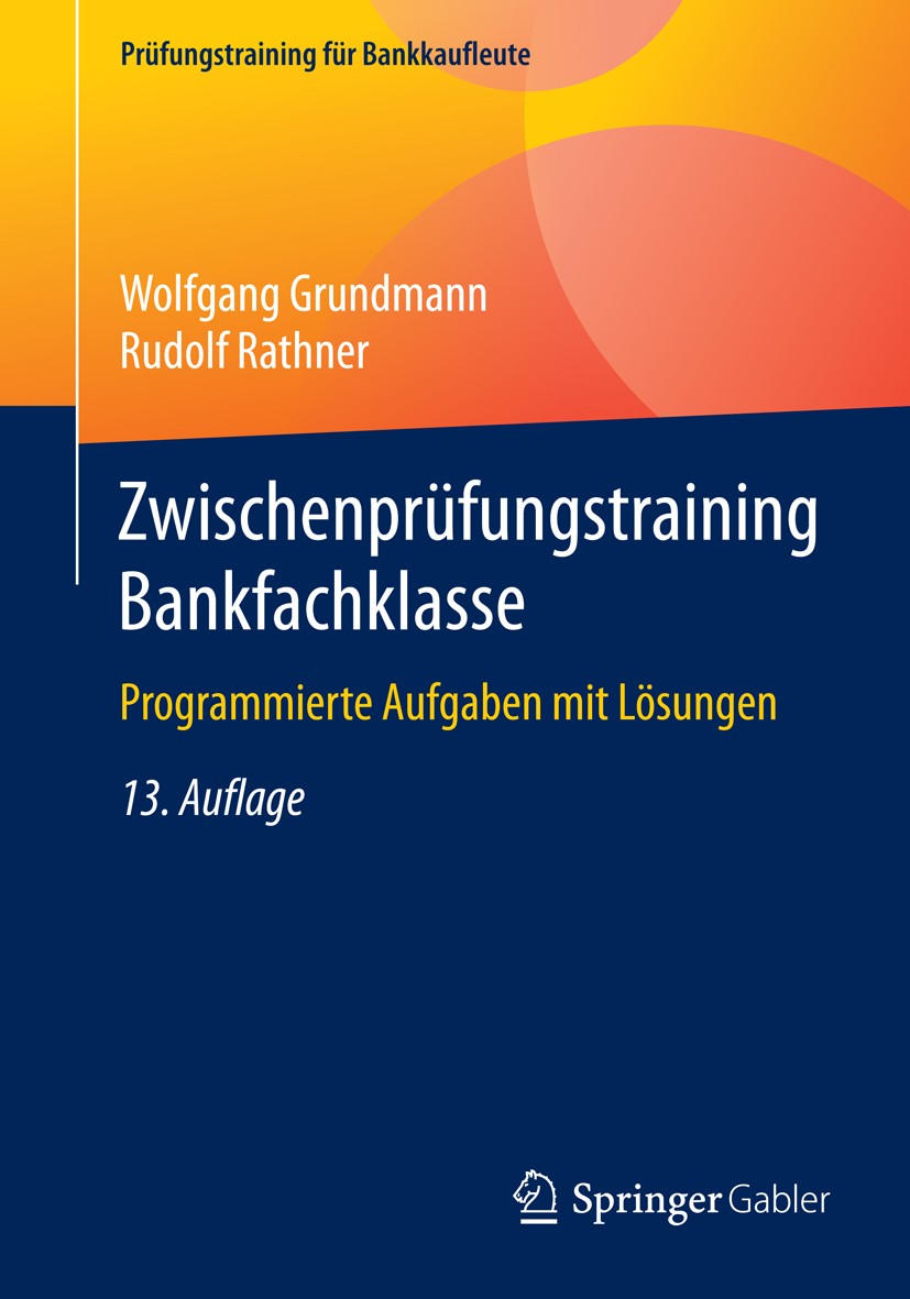 Titlebook: Zwischenprüfungstraining Bankfachklasse; Programmierte Aufgab Wolfgang Grundmann,Rudolf Rathner Textbook 201513th edition Springer Fachmedi Titlebook: Zwischenprüfungstraining Bankfachklasse; Programmierte Aufgab Wolfgang Grundmann,Rudolf Rathner Textbook 201513th edition Springer Fachmedi