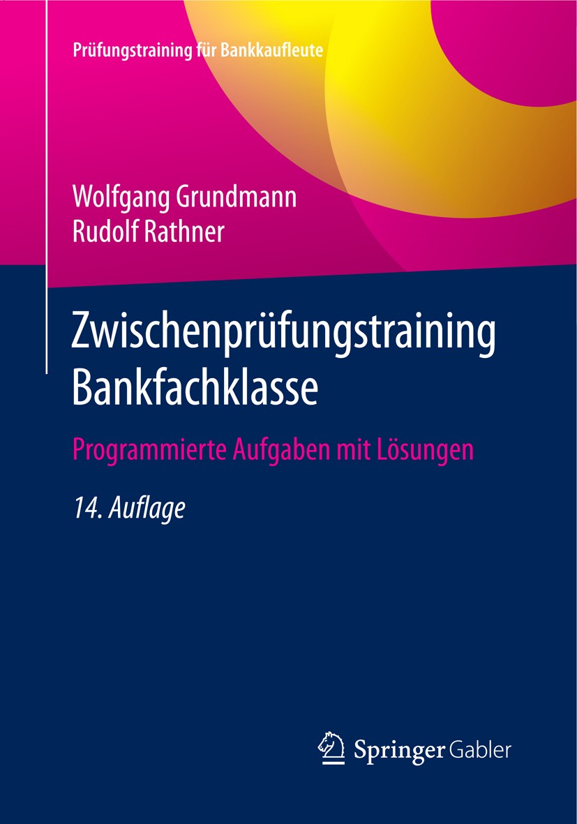 Titlebook: Zwischenprüfungstraining Bankfachklasse; Programmierte Aufgab Wolfgang Grundmann,Rudolf Rathner Textbook 201614th edition Springer Fachmedi Titlebook: Zwischenprüfungstraining Bankfachklasse; Programmierte Aufgab Wolfgang Grundmann,Rudolf Rathner Textbook 201614th edition Springer Fachmedi