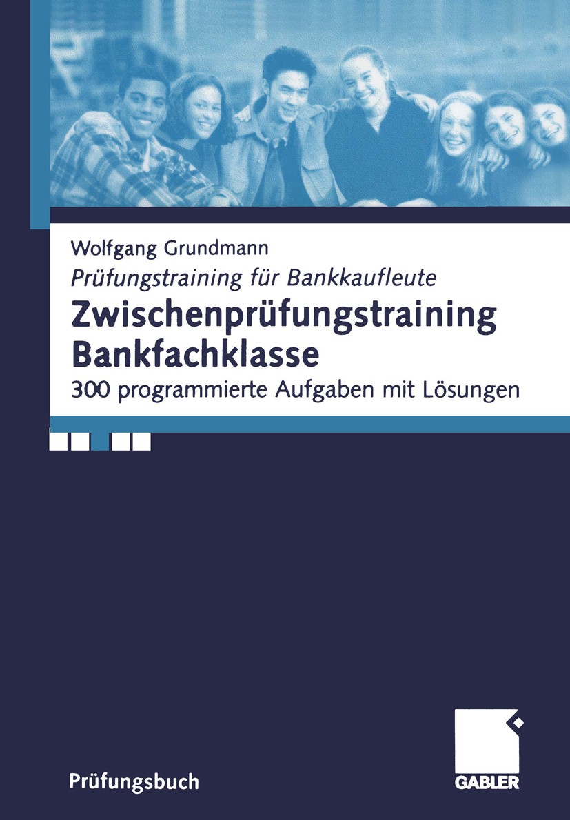 Titlebook: Zwischenprüfungstraining Bankfachklasse; 300 programmierte Au Wolfgang Grundmann Textbook 20011st edition Springer Fachmedien Wiesbaden 200 Titlebook: Zwischenprüfungstraining Bankfachklasse; 300 programmierte Au Wolfgang Grundmann Textbook 20011st edition Springer Fachmedien Wiesbaden 200