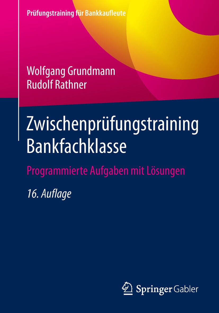 Titlebook: Zwischenprüfungstraining Bankfachklasse; Programmierte Aufgab Wolfgang Grundmann,Rudolf Rathner Textbook 201816th edition Springer Fachmedi Titlebook: Zwischenprüfungstraining Bankfachklasse; Programmierte Aufgab Wolfgang Grundmann,Rudolf Rathner Textbook 201816th edition Springer Fachmedi