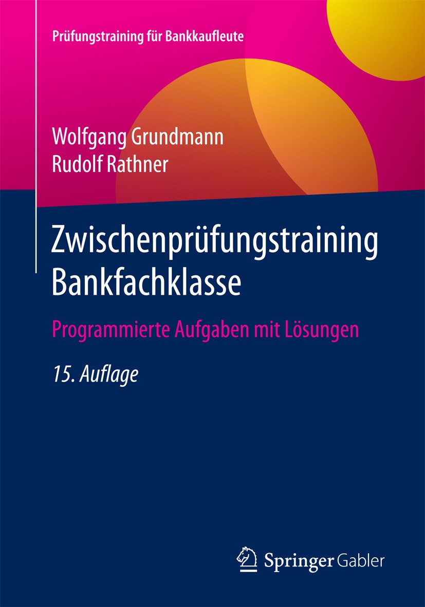 Titlebook: Zwischenprüfungstraining Bankfachklasse; Programmierte Aufgab Wolfgang Grundmann,Rudolf Rathner Textbook 201715th edition Springer Fachmedi Titlebook: Zwischenprüfungstraining Bankfachklasse; Programmierte Aufgab Wolfgang Grundmann,Rudolf Rathner Textbook 201715th edition Springer Fachmedi
