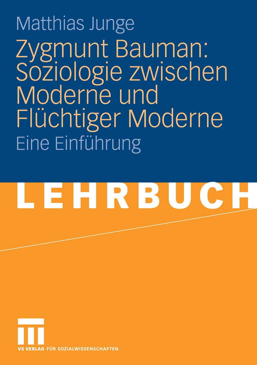 Titlebook: Zygmunt Bauman: Soziologie zwischen Moderne und Flüchtiger Moderne; Eine Einführung Matthias Junge Textbook 2006 VS Verlag für Sozialwissen Titlebook: Zygmunt Bauman: Soziologie zwischen Moderne und Flüchtiger Moderne; Eine Einführung Matthias Junge Textbook 2006 VS Verlag für Sozialwissen